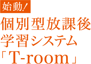 始動！個別型放課後学習システム「T-room」