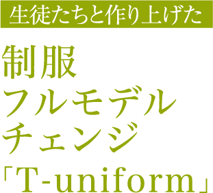 生徒たちと作り上げた制服フルモデルチェンジ「T-uniform」